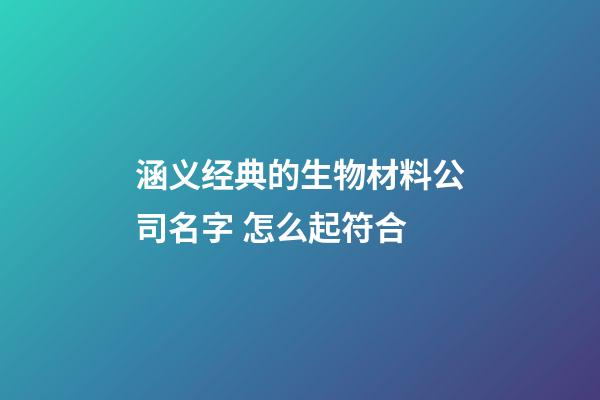 涵义经典的生物材料公司名字 怎么起符合-第1张-公司起名-玄机派